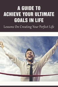 Guide To Achieve Your Ultimate Goals In Life