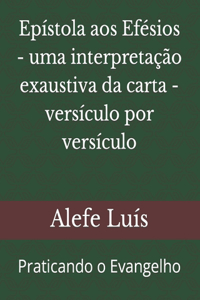 Epístola aos Efésios - uma interpretação exaustiva da carta - versículo por versículo