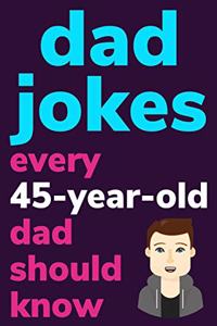 Dad Jokes Every 45 Year Old Dad Should Know