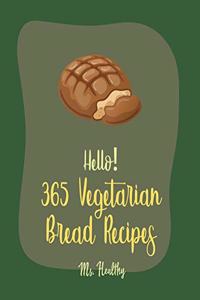 Hello! 365 Vegetarian Bread Recipes