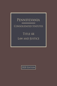 Pennsylvania Consolidated Statutes Title 44 Law and Justice 2020 Edition