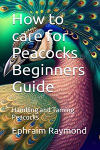 How to care for Peacocks Beginners Guide