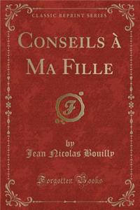 Conseils ï¿½ Ma Fille (Classic Reprint)