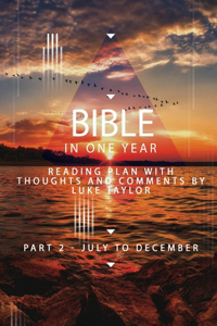 The Bible in a year - Part 2 July - December Reading plan with thoughts and comments by Luke Taylor