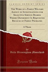 The Work of a Family Welfare Agency in Investigations for Selective Service Boards Where Deferment Is Requested Because of Family Problems