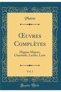 Oeuvres Complï¿½tes, Vol. 2: Hippias Majeur, Charmide, Lachï¿½s, Lysis (Classic Reprint)