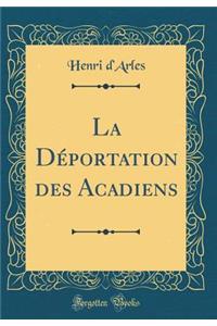 La Dï¿½portation Des Acadiens (Classic Reprint)