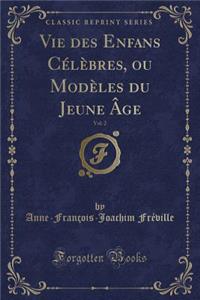 Vie Des Enfans Célèbres, Ou Modèles Du Jeune Âge, Vol. 2 (Classic Reprint)