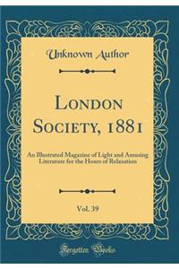 London Society, 1881, Vol. 39: An Illustrated Magazine of Light and Amusing Literature for the Hours of Relaxation (Classic Reprint)