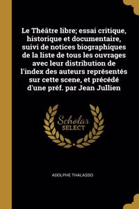Le Théâtre libre; essai critique, historique et documentaire, suivi de notices biographiques de la liste de tous les ouvrages avec leur distribution de l'index des auteurs représentés sur cette scene, et précédé d'une préf. par Jean Jullien
