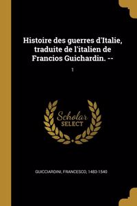 Histoire Des Guerres d'Italie, Traduite de l'Italien de Francios Guichardin. --