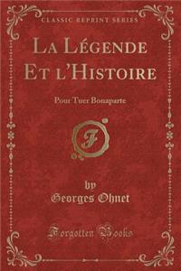 La Lï¿½gende Et l'Histoire: Pour Tuer Bonaparte (Classic Reprint)