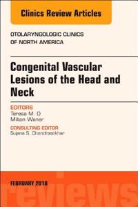 Congenital Vascular Lesions of the Head and Neck, an Issue of Otolaryngologic Clinics of North America