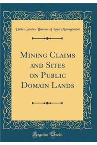 Mining Claims and Sites on Public Domain Lands (Classic Reprint)