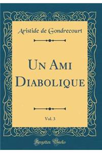 Un Ami Diabolique, Vol. 3 (Classic Reprint)