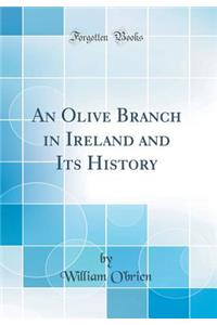 An Olive Branch in Ireland and Its History (Classic Reprint)