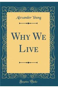 Why We Live (Classic Reprint)