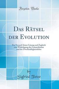 Das RÃ¤tsel Der Evolution: Ein Versuch Seiner LÃ¶sung Und Zugleich Eine Widerlegung Des Lamarckismus Und Der ZweckmÃ¤Ã?igkeitslehre (Classic Reprint)