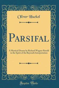 Parsifal: A Mystical Drama by Richard Wagner Retold in the Spirit of the Bayreuth Interpretation (Classic Reprint)