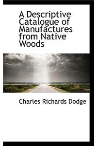 A Descriptive Catalogue of Manufactures from Native Woods