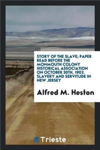 Story of the Slave; Paper Read Before the Monmouth Colony Historical Association on October 30th, 1902