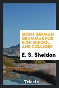 SHORT GERMAN GRAMMAR FOR HIGH SCHOOL AND