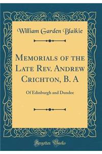 Memorials of the Late Rev. Andrew Crichton, B. A: Of Edinburgh and Dundee (Classic Reprint)