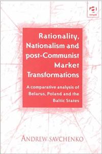 Rationality, Nationalism and Post-Communist Market Transformation