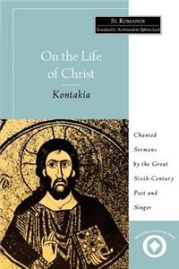 On the Life of Christ: Chanted Sermons by the Great Sixth Century Poet and Singer St. Romanos
