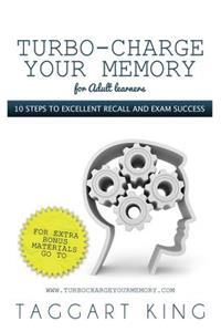 Turbo-Charge Your Memory (for Adult Learners) 10 Steps to Excellent Recall and Exam Success