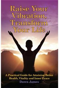 Raise Your Vibration, Transform Your Life