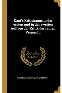 Kant's Kriticismus in der ersten und in der zweiten Auflage der Kritik der reinen Vernunft.