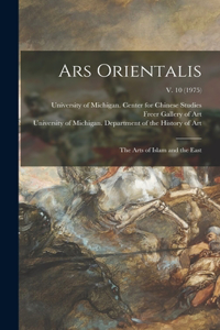 Ars Orientalis; the Arts of Islam and the East; v. 10 (1975)