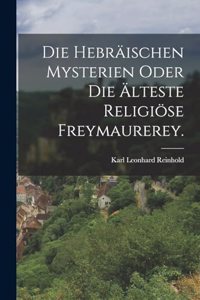 Die Hebräischen Mysterien oder die Älteste Religiöse Freymaurerey.