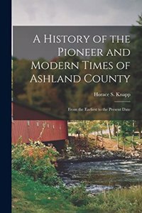 History of the Pioneer and Modern Times of Ashland County