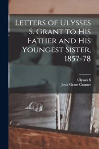 Letters of Ulysses S. Grant to his Father and his Youngest Sister, 1857-78