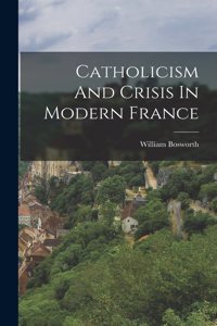 Catholicism And Crisis In Modern France