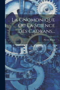 Gnomonique Ou La Science Des Cadrans...