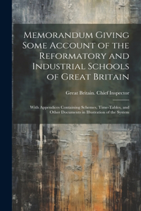 Memorandum Giving Some Account of the Reformatory and Industrial Schools of Great Britain