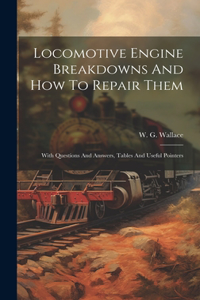 Locomotive Engine Breakdowns And How To Repair Them