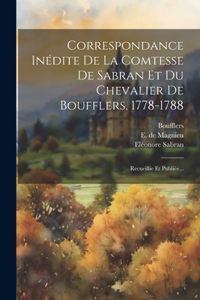 Correspondance Inédite De La Comtesse De Sabran Et Du Chevalier De Boufflers, 1778-1788