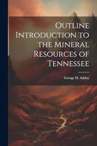 Outline Introduction to the Mineral Resources of Tennessee