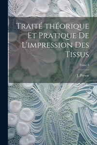 Traité théorique et pratique de l'impression des tissus; Tome 4