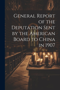 General Report of the Deputation Sent by the American Board to China in 1907