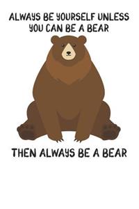 Always Be Yourself Unless You Can Be A Bear Then Always Be A Bear