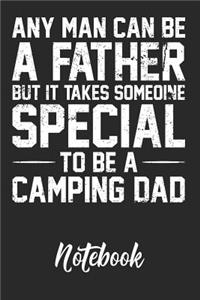 A Man Can Be A Father But It Takes Someone Special To Be A Camping Dad Notebook