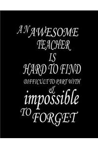 An awesome teacher is hard to find difficult to part with & impossible to forget