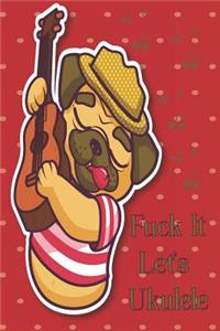 Fuck It Let's Ukulele Sheet Music Book With Ukulele Cord Chart, Ukulele Tabs For Adult Pug & Ukulele Enthusiast