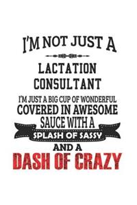 I'm Not Just A Lactation Consultant I'm Just A Big Cup Of Wonderful Covered In Awesome Sauce With A Splash Of Sassy And A Dash Of Crazy