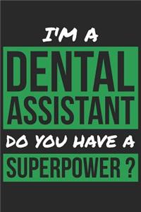 Dental Assistant Notebook - I'm A Dental Assistant Do You Have A Superpower? - Funny Gift for Dental Assistant Journal